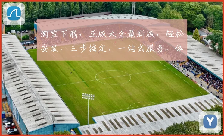淘宝下载，正版大全最新版，轻松安装，三步搞定，一站式服务，体验无忧，